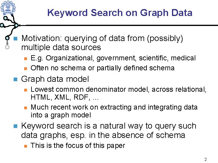 Keyword Search on Graph Data Motivation: querying of data from (possibly) multiple data sources