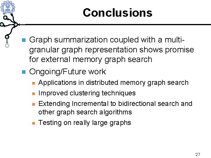 Conclusions Graph summarization coupled with a multigranular graph representation shows promise for external memory