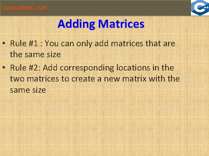 VKS-LEARNING HUB Adding Matrices • Rule #1 : You can only add matrices that