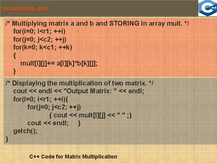 VKS-LEARNING HUB /* Multiplying matrix a and b and STORING in array mult. */