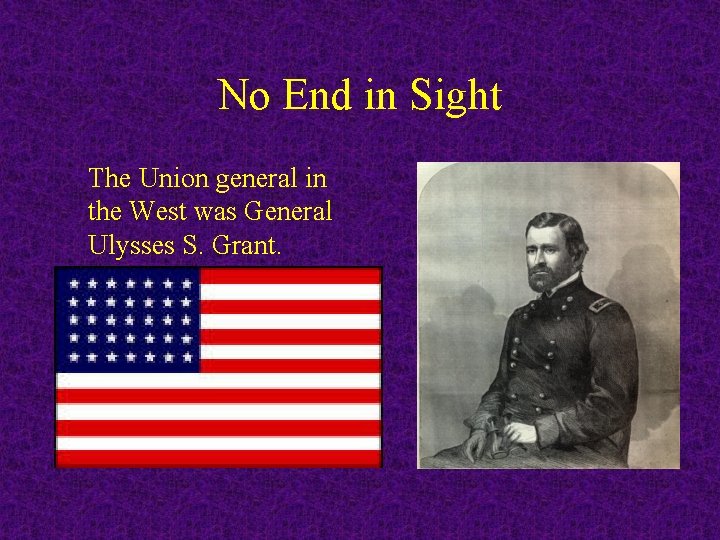 No End in Sight The Union general in the West was General Ulysses S.