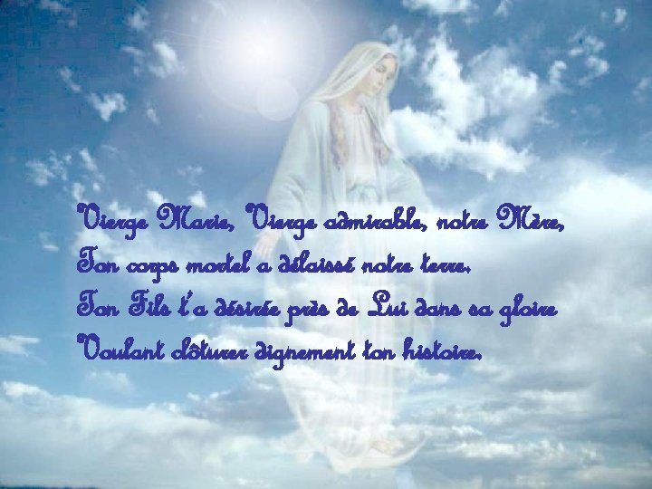 Vierge Marie, Vierge admirable, notre Mère, Ton corps mortel a délaissé notre terre. Ton