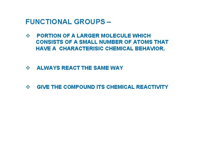 FUNCTIONAL GROUPS – v PORTION OF A LARGER MOLECULE WHICH CONSISTS OF A SMALL