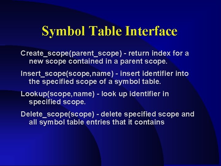Symbol Table Interface Create_scope(parent_scope) - return index for a new scope contained in a