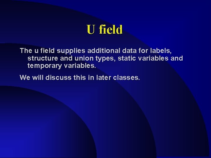 U field The u field supplies additional data for labels, structure and union types,
