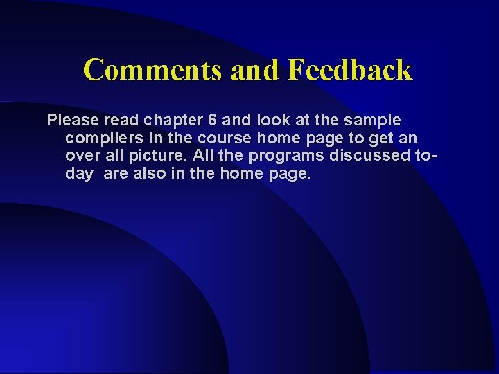 Comments and Feedback Please read chapter 6 and look at the sample compilers in