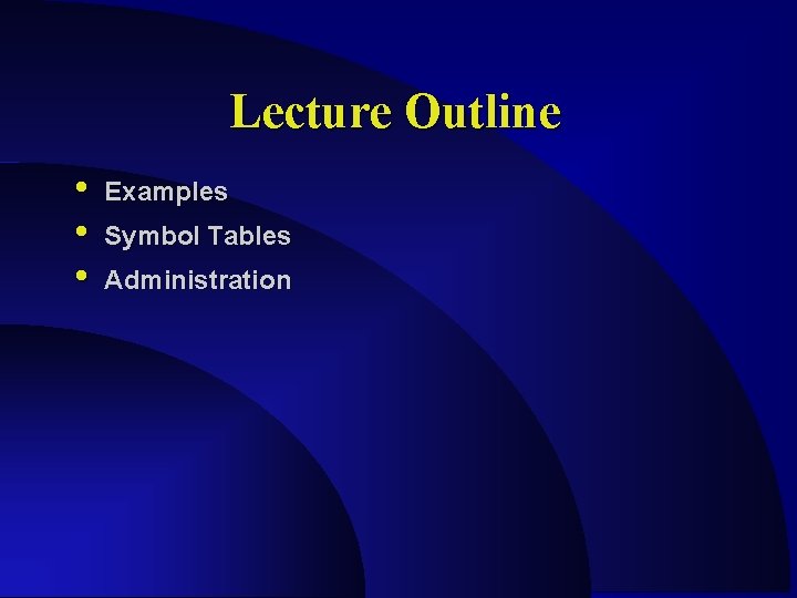 Lecture Outline • • • Examples Symbol Tables Administration 