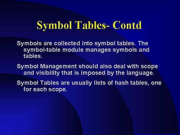 Symbol Tables- Contd Symbols are collected into symbol tables. The symbol-table module manages symbols