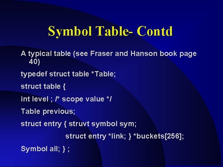 Symbol Table- Contd A typical table (see Fraser and Hanson book page 40) typedef