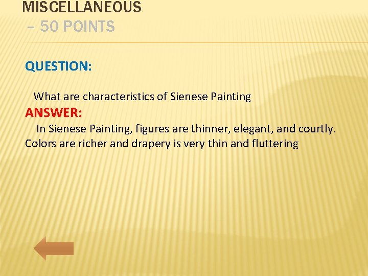 MISCELLANEOUS – 50 POINTS QUESTION: What are characteristics of Sienese Painting ANSWER: In Sienese