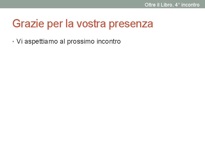 Oltre il Libro, 4° incontro Grazie per la vostra presenza • Vi aspettiamo al