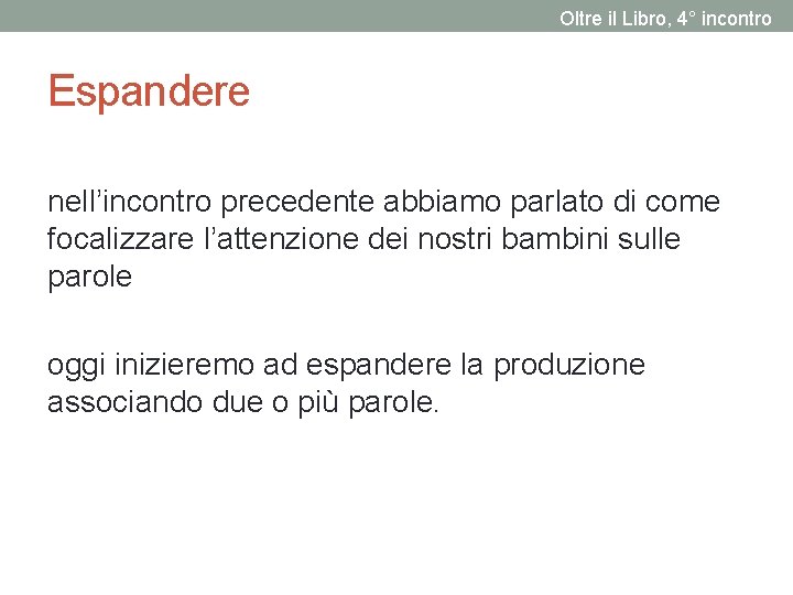 Oltre il Libro, 4° incontro Espandere nell’incontro precedente abbiamo parlato di come focalizzare l’attenzione