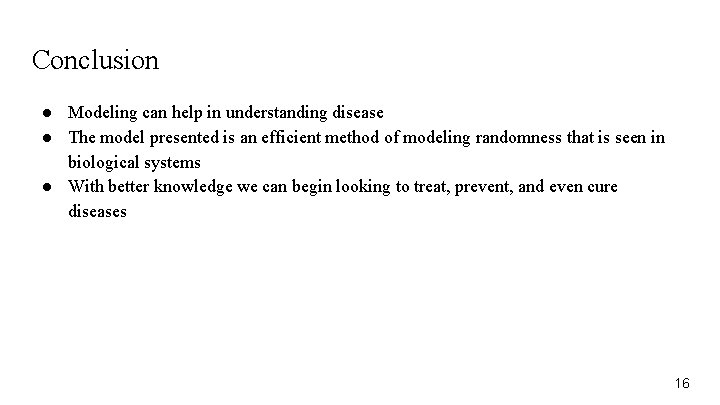 Conclusion ● Modeling can help in understanding disease ● The model presented is an