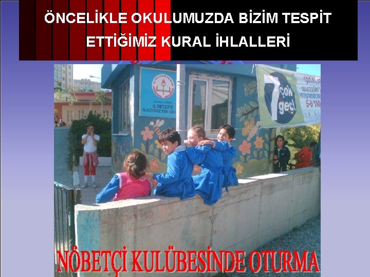 ÖNCELİKLE OKULUMUZDA BİZİM TESPİT ETTİĞİMİZ KURAL İHLALLERİ 