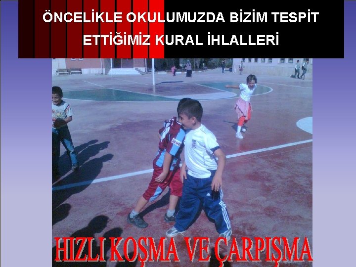 ÖNCELİKLE OKULUMUZDA BİZİM TESPİT ETTİĞİMİZ KURAL İHLALLERİ 