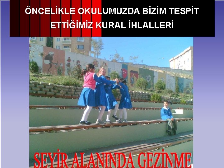 ÖNCELİKLE OKULUMUZDA BİZİM TESPİT ETTİĞİMİZ KURAL İHLALLERİ 