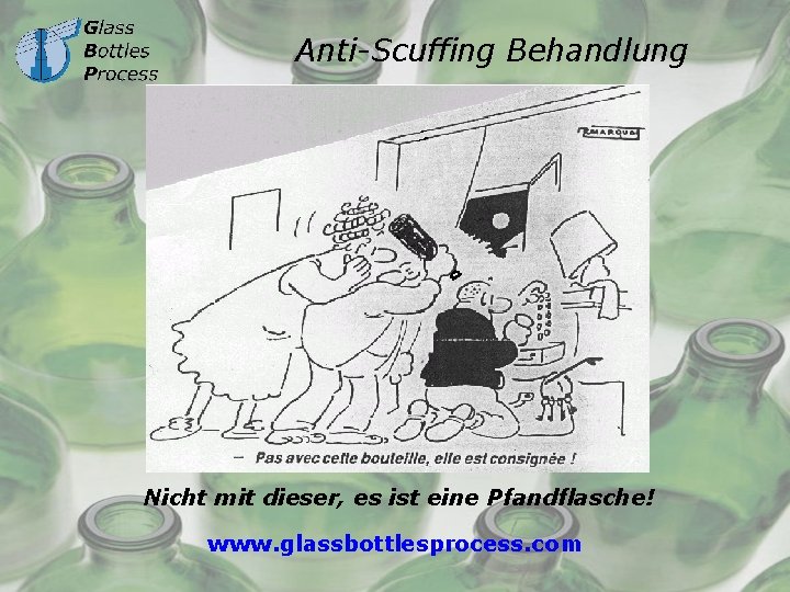 Anti-Scuffing Behandlung Nicht mit dieser, es ist eine Pfandflasche! www. glassbottlesprocess. com 