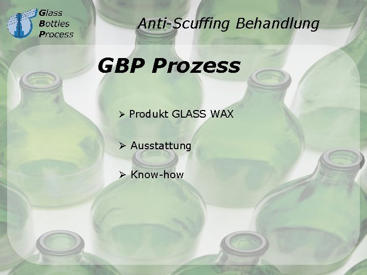 Anti-Scuffing Behandlung GBP Prozess Ø Produkt GLASS WAX Ø Ausstattung Ø Know-how 