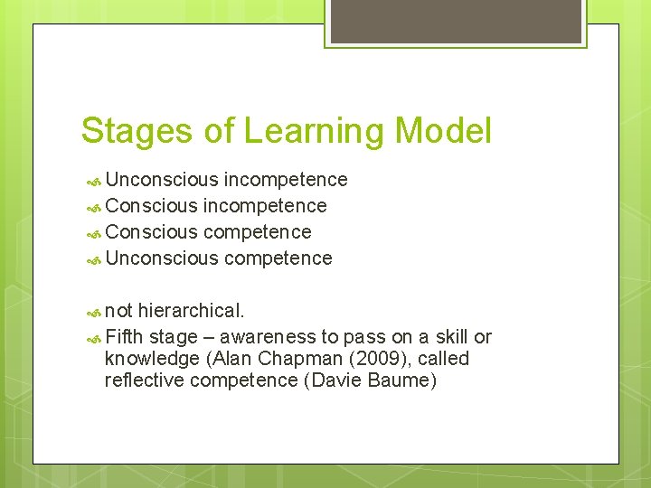 Stages of Learning Model Unconscious incompetence Conscious competence Unconscious competence not hierarchical. Fifth stage