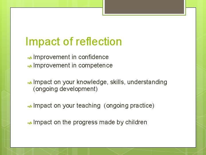 Impact of reflection Improvement in confidence Improvement in competence Impact on your knowledge, skills,