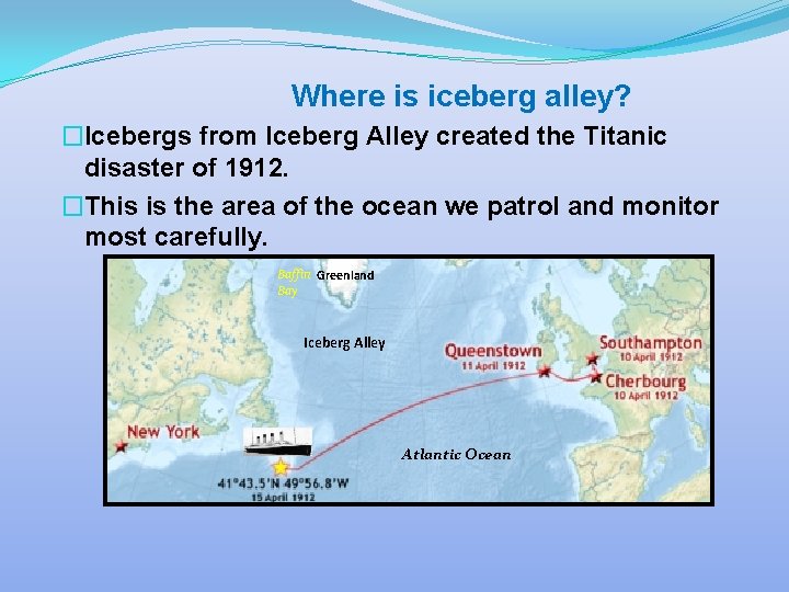  Where is iceberg alley? �Icebergs from Iceberg Alley created the Titanic disaster of