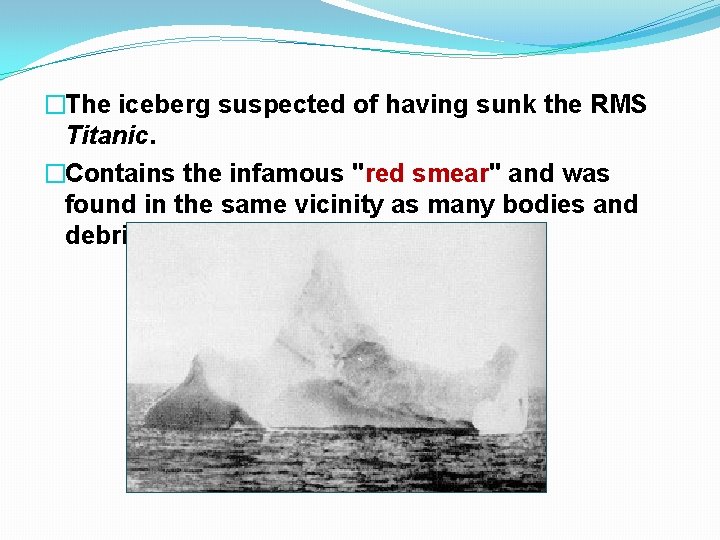 �The iceberg suspected of having sunk the RMS Titanic. �Contains the infamous "red smear"