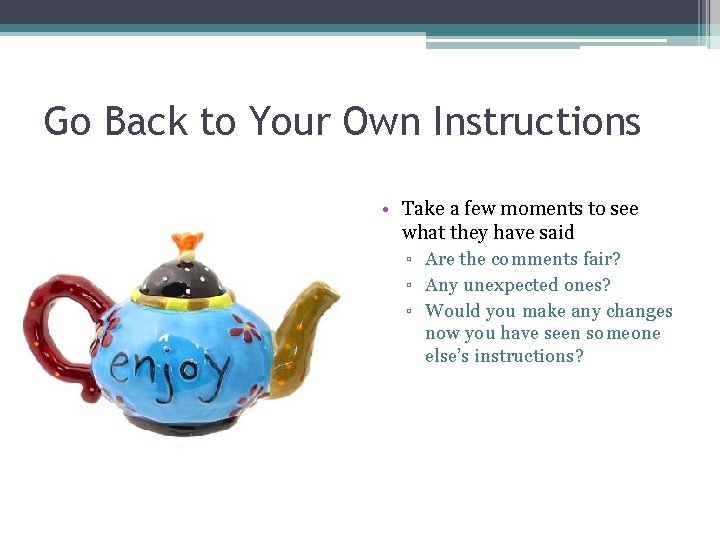 Go Back to Your Own Instructions • Take a few moments to see what