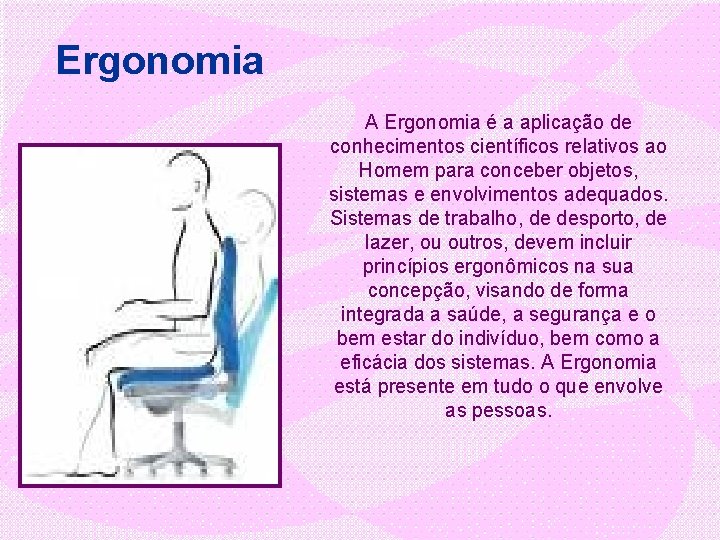 Ergonomia A Ergonomia é a aplicação de conhecimentos científicos relativos ao Homem para conceber