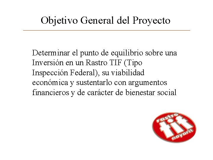 Objetivo General del Proyecto Determinar el punto de equilibrio sobre una Inversión en un