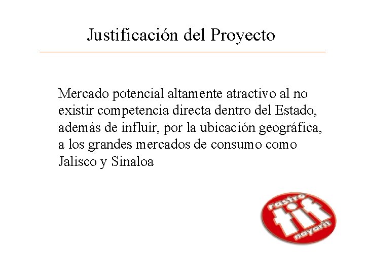 Justificación del Proyecto Mercado potencial altamente atractivo al no existir competencia directa dentro del