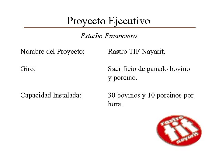 Proyecto Ejecutivo Estudio Financiero Nombre del Proyecto: Rastro TIF Nayarit. Giro: Sacrificio de ganado