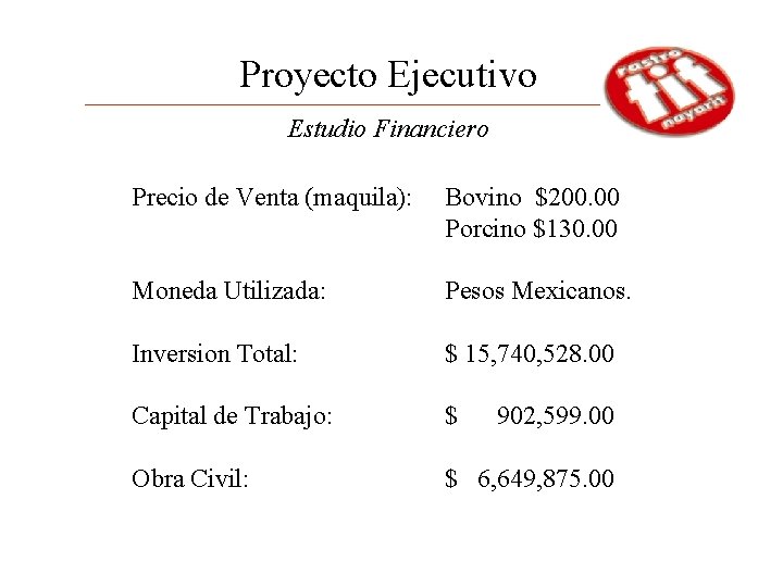 Proyecto Ejecutivo Estudio Financiero Precio de Venta (maquila): Bovino $200. 00 Porcino $130. 00