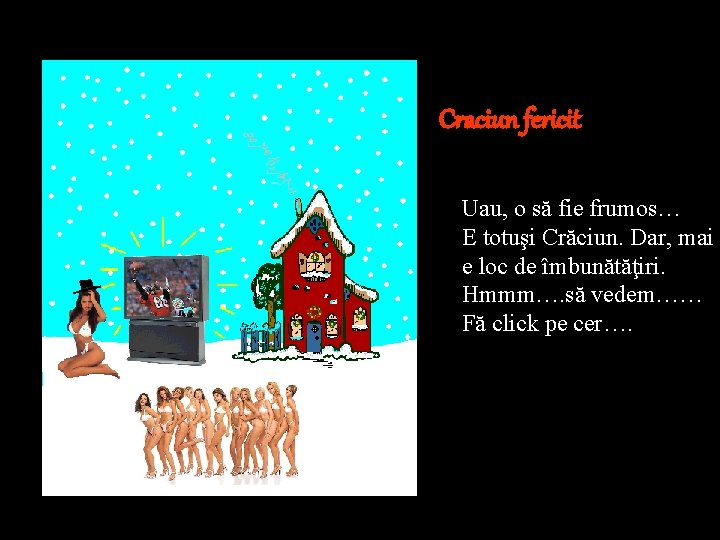 Craciun fericit Uau, o să fie frumos… E totuşi Crăciun. Dar, mai e loc