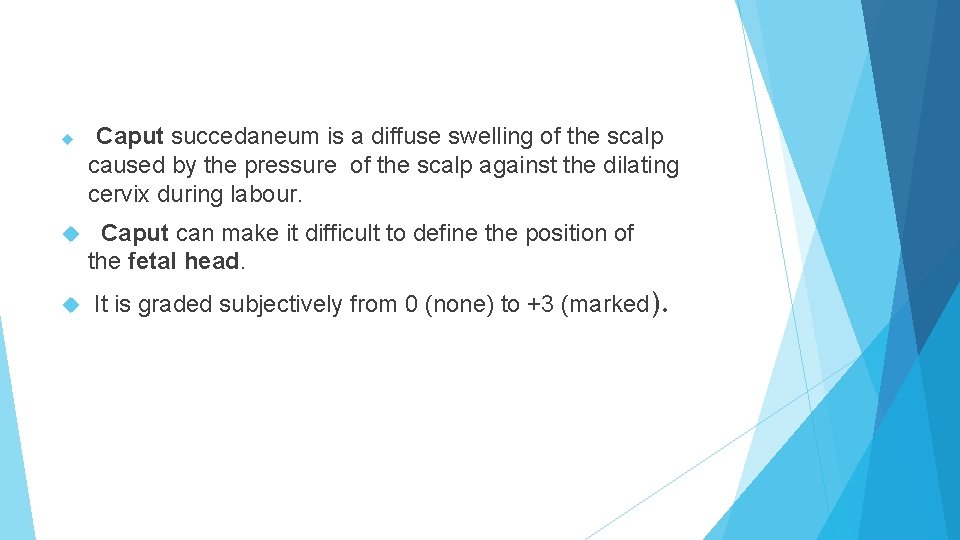  Caput succedaneum is a diffuse swelling of the scalp caused by the pressure