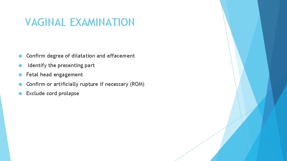 VAGINAL EXAMINATION Confirm degree of dilatation and effacement Identify the presenting part Fetal head