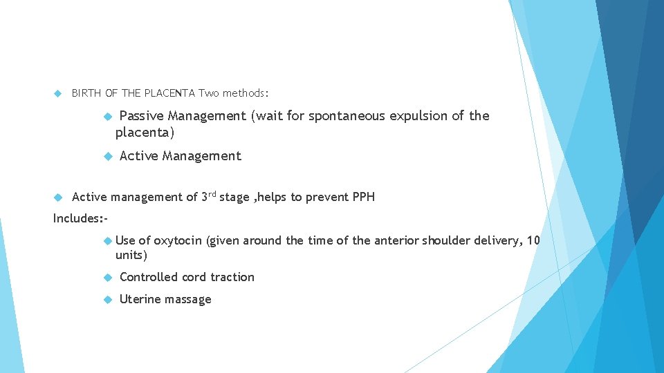  BIRTH OF THE PLACENTA Two methods: Passive Management (wait for spontaneous expulsion of