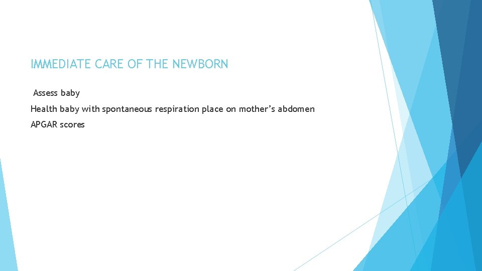 IMMEDIATE CARE OF THE NEWBORN Assess baby Health baby with spontaneous respiration place on