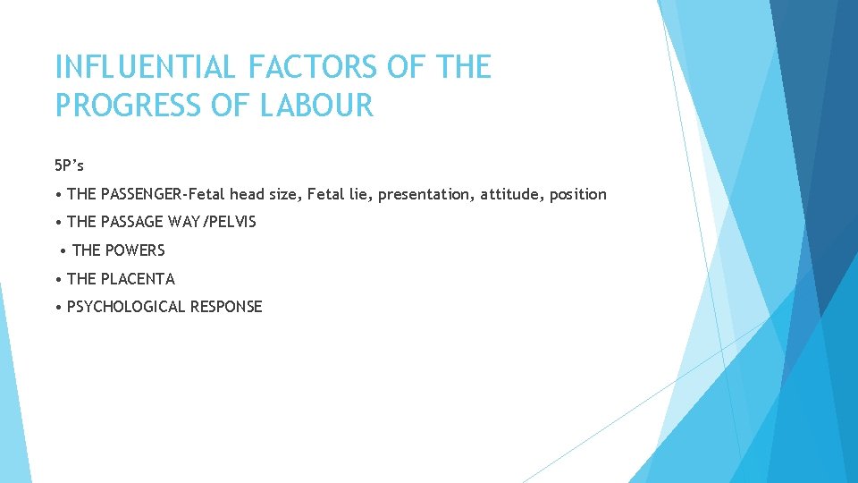 INFLUENTIAL FACTORS OF THE PROGRESS OF LABOUR 5 P’s • THE PASSENGER-Fetal head size,