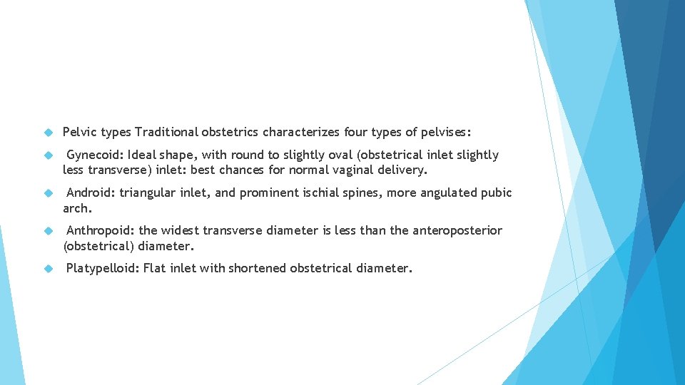  Pelvic types Traditional obstetrics characterizes four types of pelvises: Gynecoid: Ideal shape, with