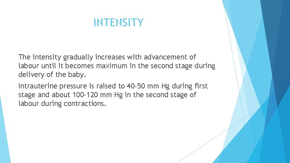 INTENSITY The intensity gradually increases with advancement of labour until it becomes maximum in