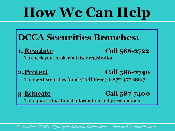 How We Can Help DCCA Securities Branches: 1. Regulate Call 586 -2722 To check