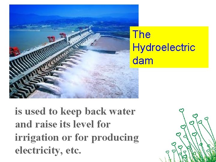 The Hydroelectric dam is used to keep back water and raise its level for