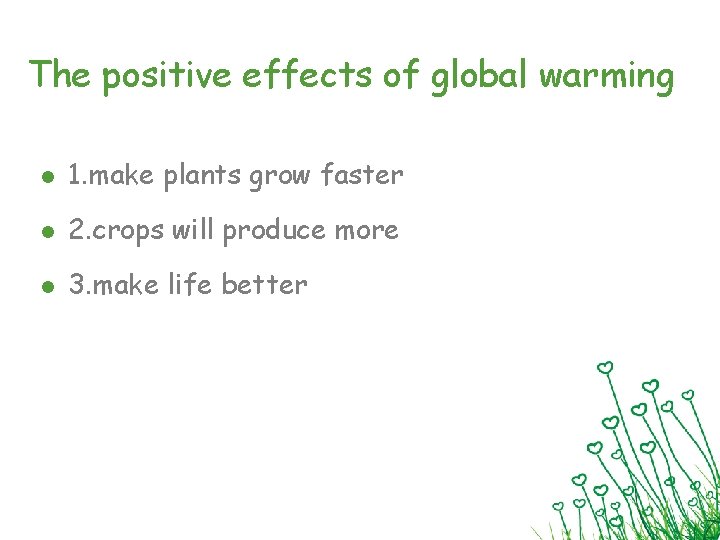 The positive effects of global warming l 1. make plants grow faster l 2.