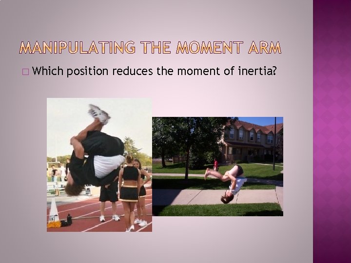 � Which position reduces the moment of inertia? 