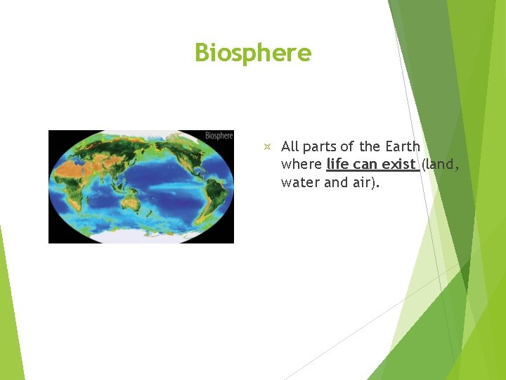 Biosphere All parts of the Earth where life can exist (land, water and air).
