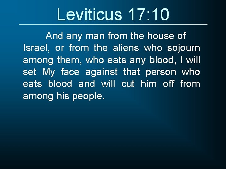 Leviticus 17: 10 And any man from the house of Israel, or from the