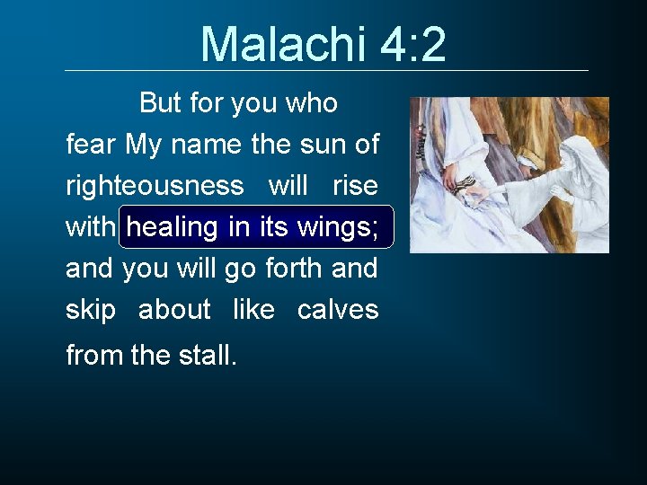Malachi 4: 2 But for you who fear My name the sun of righteousness