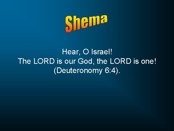 Hear, O Israel! The LORD is our God, the LORD is one! (Deuteronomy 6: