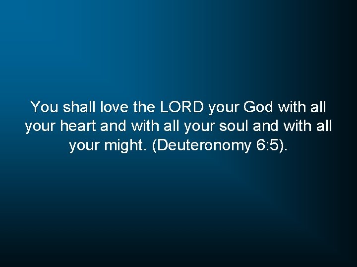 You shall love the LORD your God with all your heart and with all