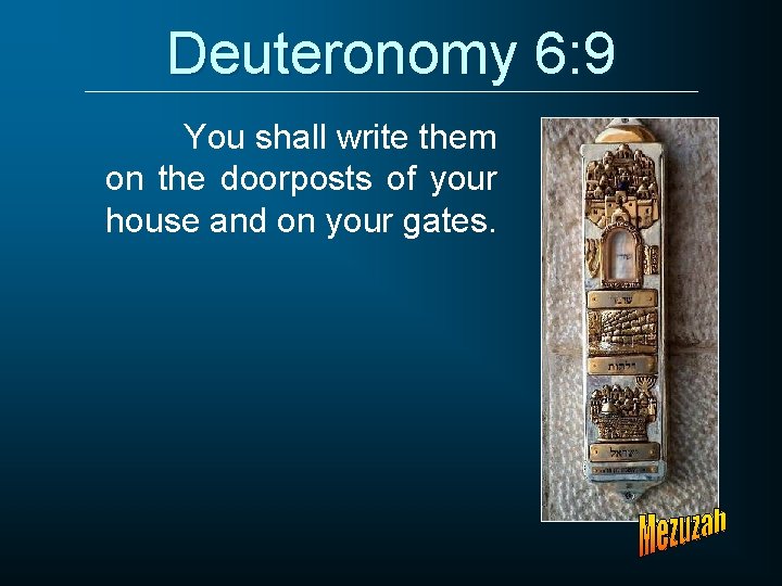 Deuteronomy 6: 9 You shall write them on the doorposts of your house and